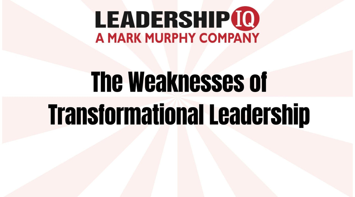 The Weaknesses of Transformational Leadership