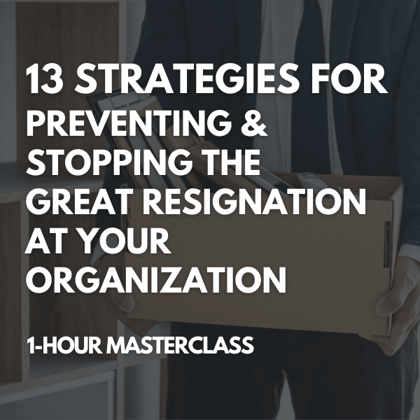 13 Strategies For Preventing & Stopping The Great Resignation At Your